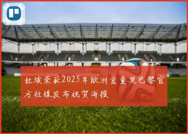 杜埃荣获2025年欧洲金童奖巴黎官方社媒发布祝贺海报